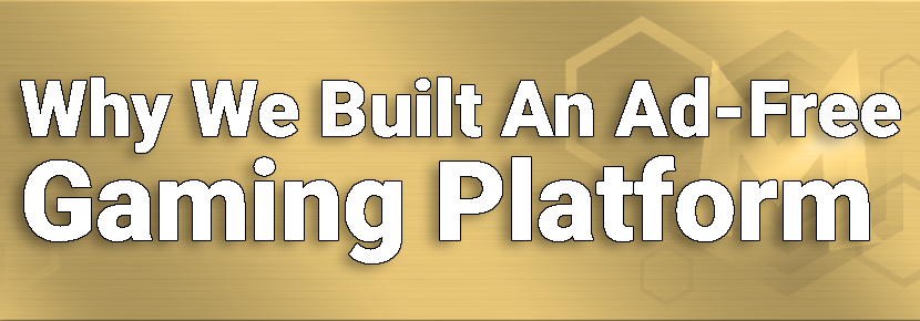 Why We Built An Ad-Free Gaming Platform